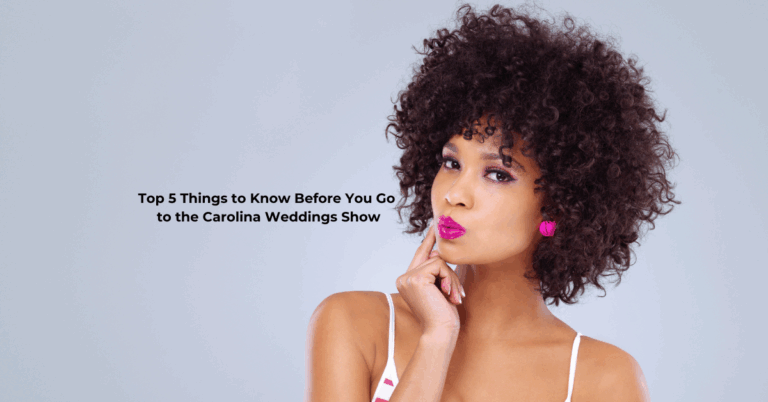 Top 5 Things to Know Before You Go to the Carolina Weddings Show